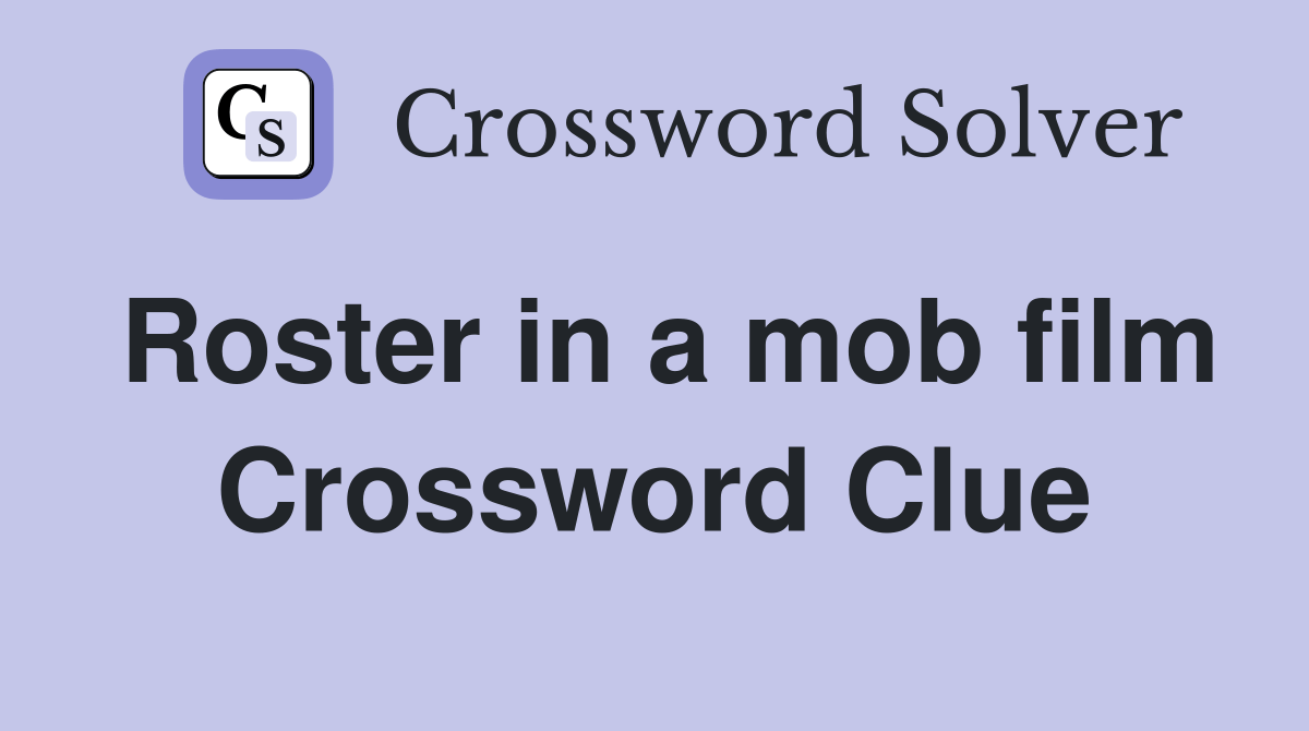 Roster in a mob film Crossword Clue Answers Crossword Solver